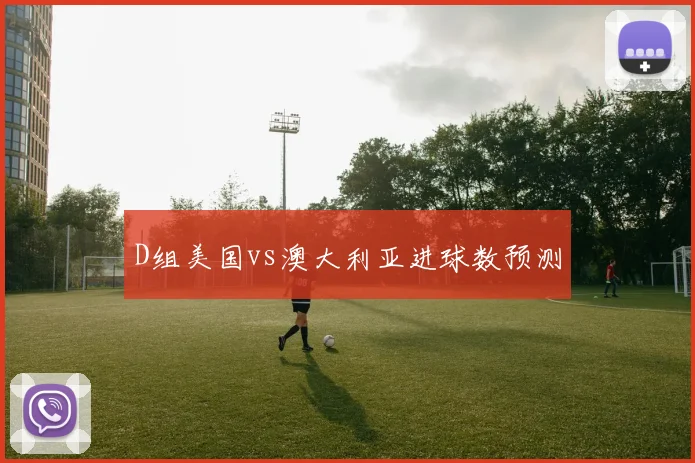 D组美国vs澳大利亚进球数预测 - 壹号国际app下载