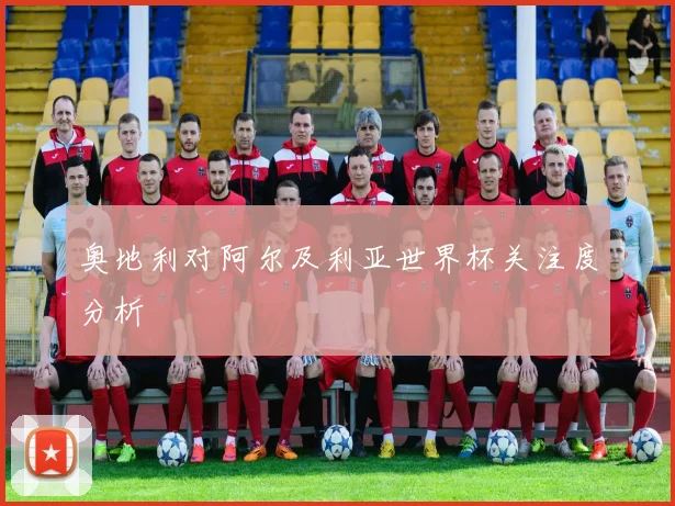 奥地利对阿尔及利亚世界杯关注度分析 - 壹号国际app下载