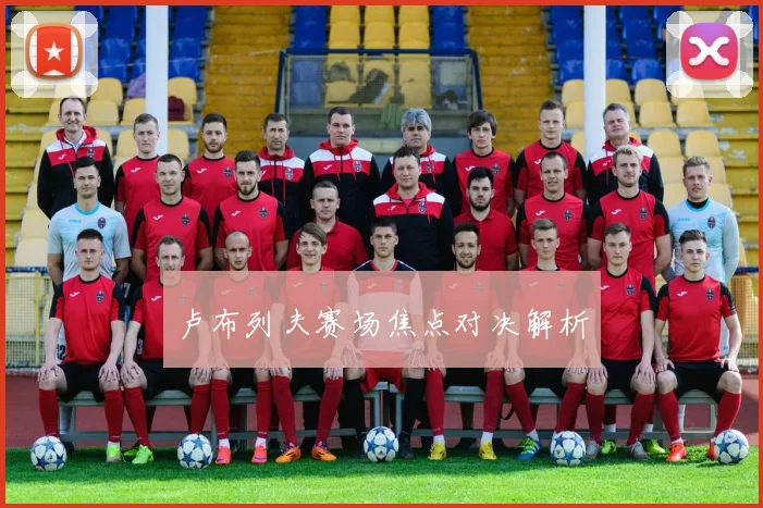 卢布列夫赛场焦点对决解析 - 壹号国际app下载