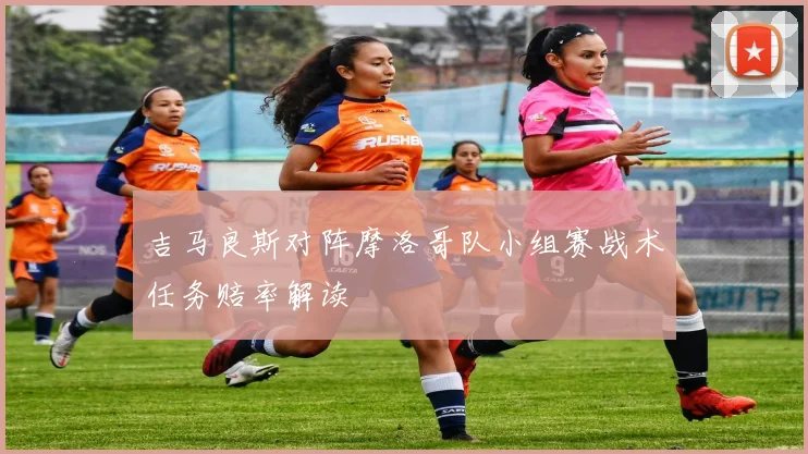吉马良斯对阵摩洛哥队小组赛战术任务赔率解读 - 壹号国际app下载